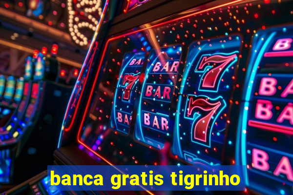 banca gratis tigrinho